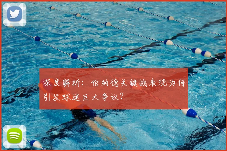 深度解析：伦纳德关键战表现为何引发球迷巨大争议？